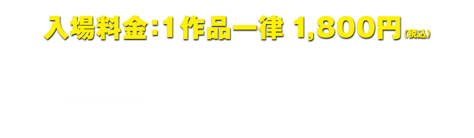 入場料金：1作品一律１，８００円（税込）