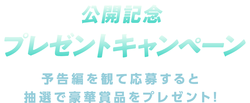 公開記念プレゼントキャンペーン！予告編を観て応募すると抽選で豪華賞品をプレゼント！