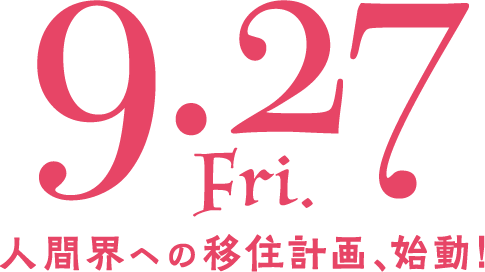 9.27（FRI）人間界の移住計画、始動！