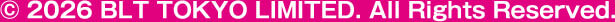 © 2026 BLT TOKYO LIMITED. All Rights Reserved.