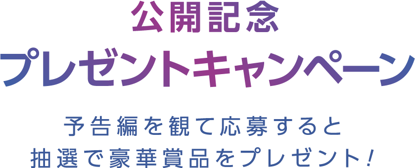 予告編を観て応募すると抽選で豪華賞品をプレゼント！