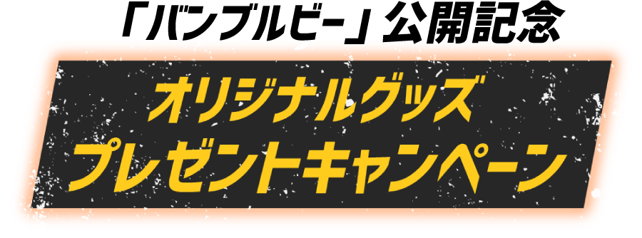 映画『バンブルビー』公開記念オリジナルグッズプレゼントキャンペーン