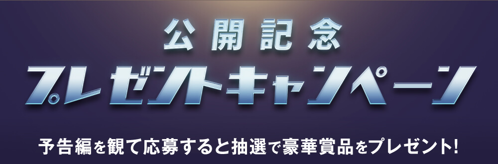 公開記念プレゼントキャンペーン！予告編を観て応募すると抽選で豪華賞品をプレゼント！