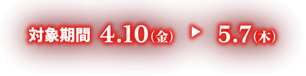 対象期間4.10(金)▶5.7(木)