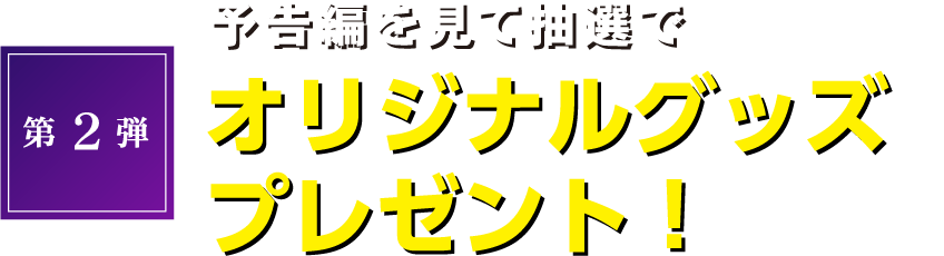 予告編を見て抽選でオリジナルグッズプレゼント！