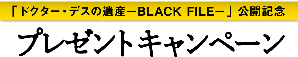 映画『ドクター・デスの遺産―BLACK FILE―』公開記念プレゼントキャンペーン