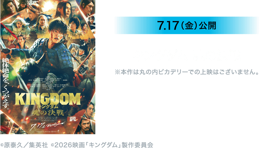 7.17（金）公開 キングダム 魂の決戦 ※本作は丸の内ピカデリーでの上映はございません。©原泰久／集英社 ©2026映画「キングダム」製作委員会