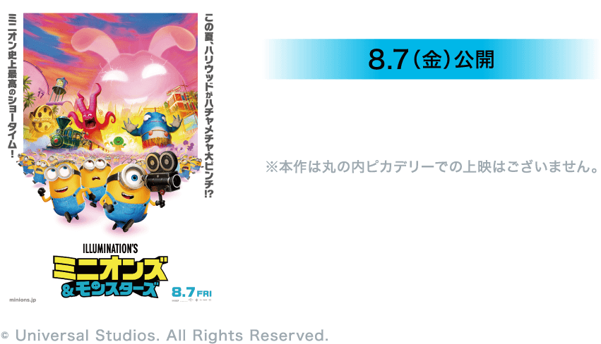 8.7（金）公開 ミニオンズ＆モンスターズ ※本作は丸の内ピカデリーでの上映はございません。© Universal Studios. All Rights Reserved.