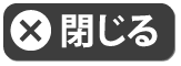 閉じる
