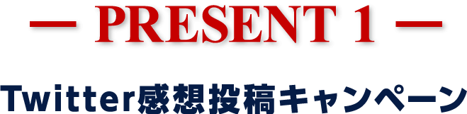 【PRESENT１】Twitter感想投稿キャンペーン