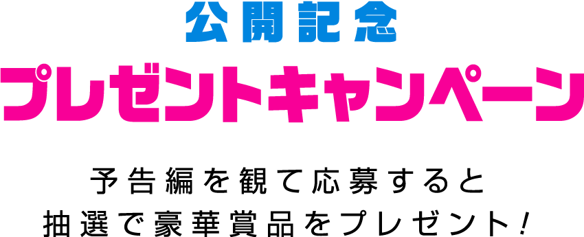 予告編を観て応募すると抽選で豪華賞品をプレゼント！