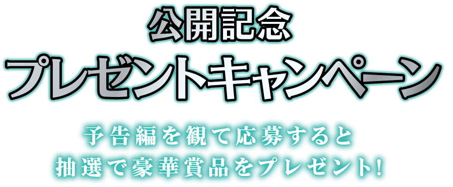 公開記念プレゼントキャンペーン！予告編を観て応募すると抽選で豪華賞品をプレゼント！