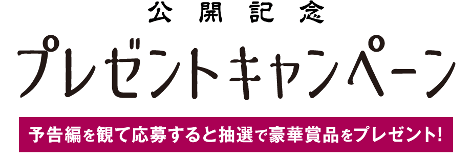 予告編を観て応募すると抽選で豪華賞品をプレゼント！