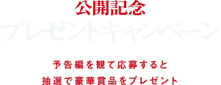 公開記念プレゼントキャンペーン 予告編を観て応募すると抽選で豪華賞品をプレゼント