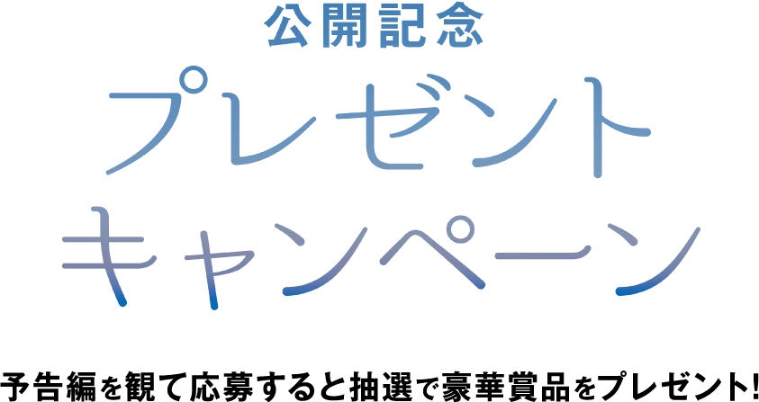 公開記念プレゼントキャンペーン！予告編を観て応募すると抽選で豪華賞品をプレゼント！