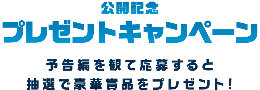公開記念 プレゼントキャンペーン 予告編を観て応募すると 抽選で豪華賞品をプレゼント！