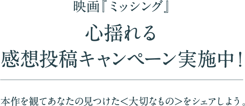 心揺れる感想投稿キャンペーン実施中！本作を観てあなたの見つけた＜大切なもの＞をシェアしよう。