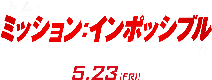 トム・クルーズミッション：インポッシブルファイナル・レコニング5.23（FRI）