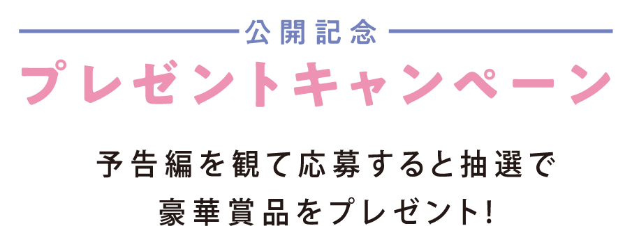 公開記念プレゼントキャンペーン！予告編を観て応募すると抽選で豪華賞品をプレゼント！