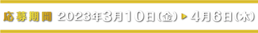 応募期間：3月10日（金）〜4月6日（木）