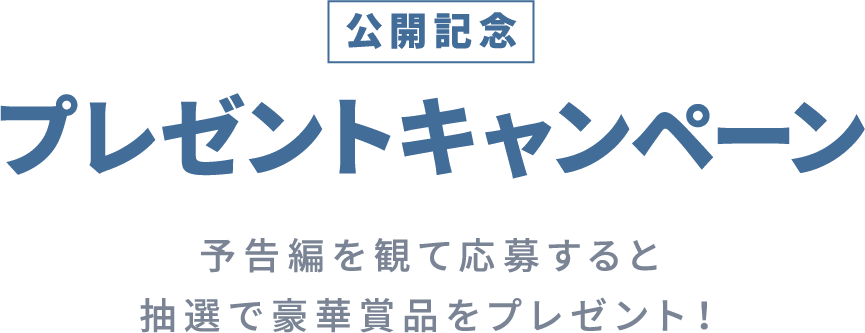 公開記念プレゼントキャンペーン予告編を観て応募すると抽選で豪華賞品をプレゼント！