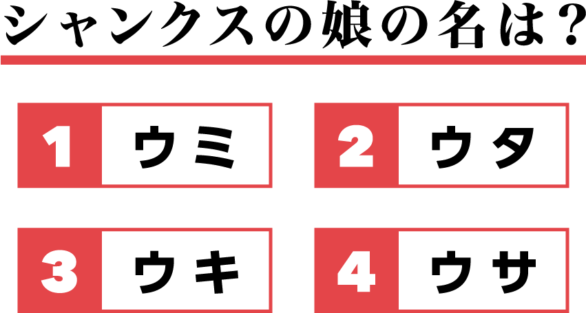 シャンクスの娘の名は？①ウミ②ウタ③ウキ④ウサ