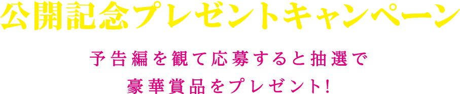 予告編を観て応募すると抽選で豪華賞品をプレゼント！