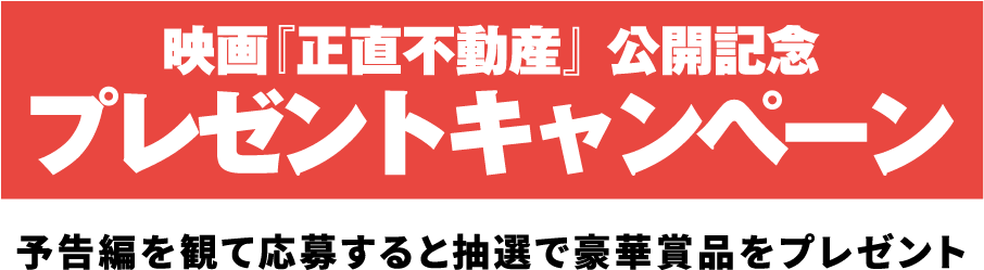 映画『正直不動産』公開記念プレゼントキャンペーン！予告編を見て応募すると抽選で豪華賞品をプレゼント！