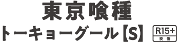 東京喰種トーキョーグール【S】