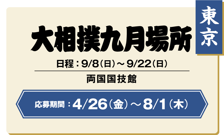 【東京】大相撲九月場所：日程 ： 9/8（日）〜9/22（日） / 両国国技館 / 応募期間 ：4/26（金）〜8/1（木）
