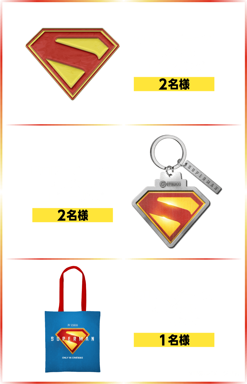 映画「スーパーマン」オリジナルロゴピンバッジ 2名様 映画「スーパーマン」オリジナルロゴキーリング 2名様 映画「スーパーマン」オリジナルトートバッグ 1名様 ※画像はイメージです。