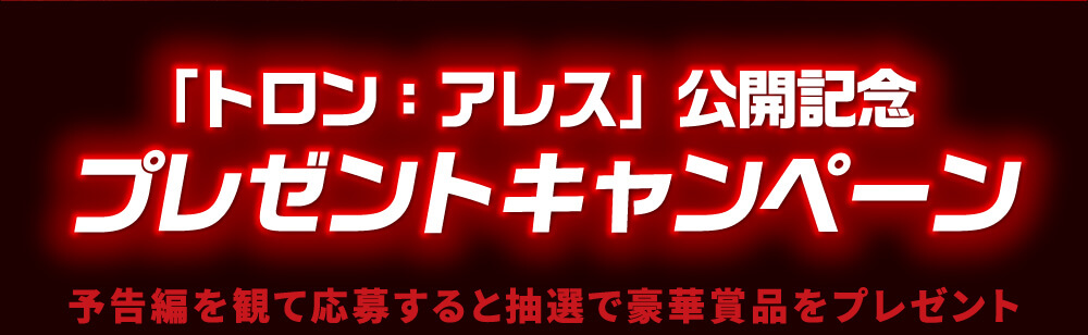「トロン:アレス」公開記念 プレゼントキャンペーン 予告編を観て応募すると抽選で豪華賞品をプレゼント