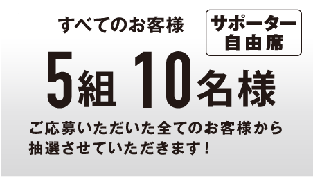 【すべてのお客様】自由席南5組10名様にプレゼント！