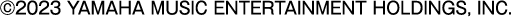 ©2023 YAMAHA MUSIC ENTERTAINMENT HOLDINGS, INC.
